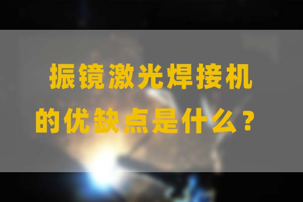 為什么要選擇振鏡激光焊接，他的優(yōu)缺點(diǎn)是什么？(圖1)