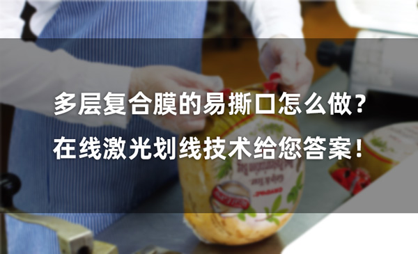 多層復(fù)合膜的易撕口怎么做？ 在線激光劃線技術(shù)給您答案！(圖1)
